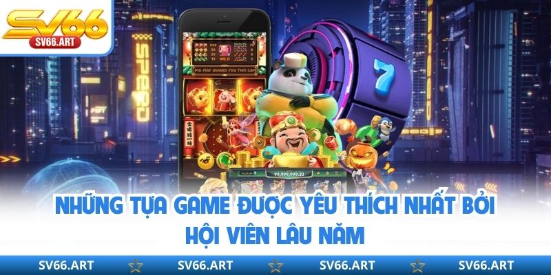 Nổ Hũ SV66 Những tựa game được yêu thích nhất bởi hội viên lâu năm