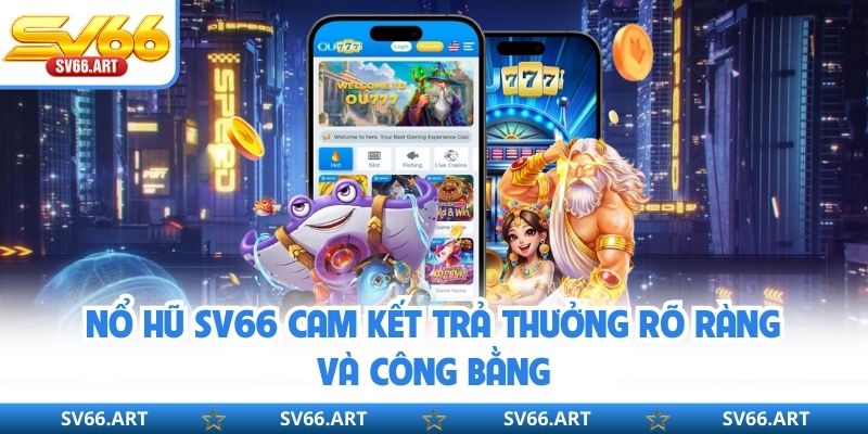 Nổ Hũ SV66 Nổ hũ SV66 cam kết trả thưởng rõ ràng và công bằng