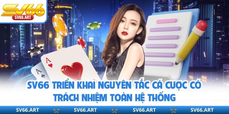 Chơi Có Trách Nhiệm SV66 SV66 triển khai nguyên tắc cá cược có trách nhiệm toàn hệ thống