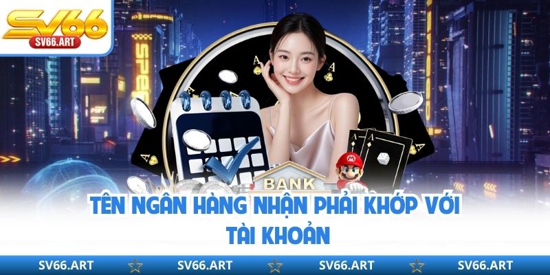 Rút Tiền SV66 Tên ngân hàng nhận phải khớp với tài khoản